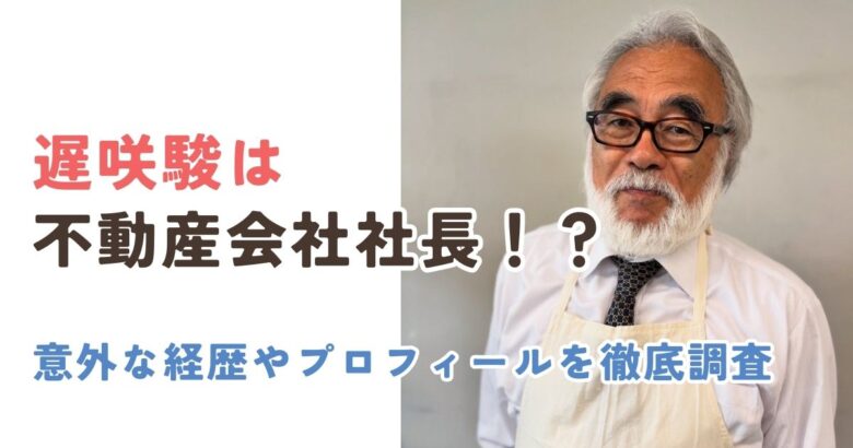 遅咲駿は不動産会社社長！？意外な経歴やプロフィールを徹底調査