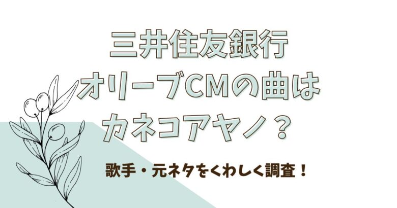 三井住友銀行オリーブCMの曲はカネコアヤノ？歌手・元ネタをくわしく調査！